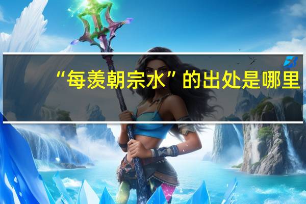 “每羡朝宗水”的出处是哪里
