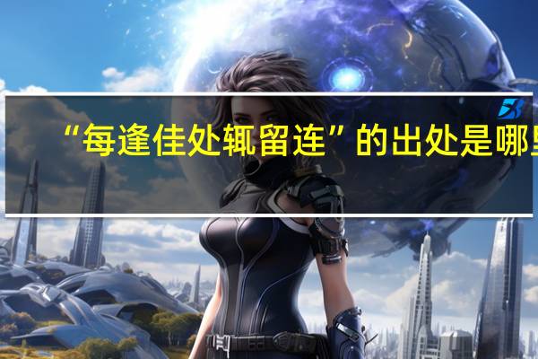 “每逢佳处辄留连”的出处是哪里