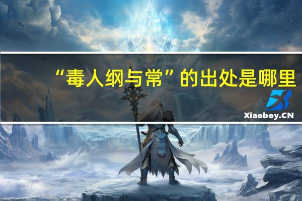 “毒人纲与常”的出处是哪里
