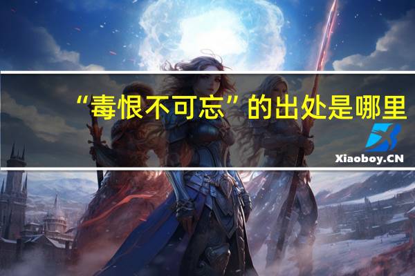 “毒恨不可忘”的出处是哪里