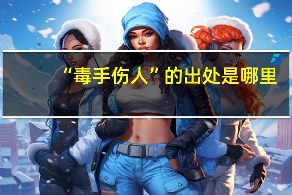 “毒手伤人”的出处是哪里