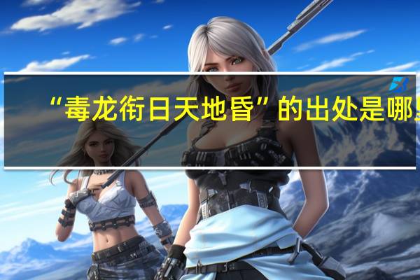 “毒龙衔日天地昏”的出处是哪里