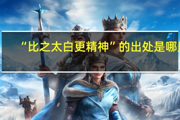 “比之太白更精神”的出处是哪里