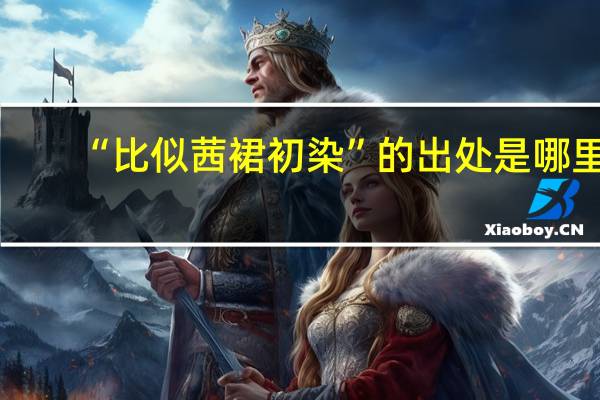 “比似茜裙初染”的出处是哪里