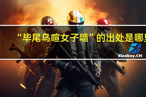 “毕尾乌喧女子墙”的出处是哪里