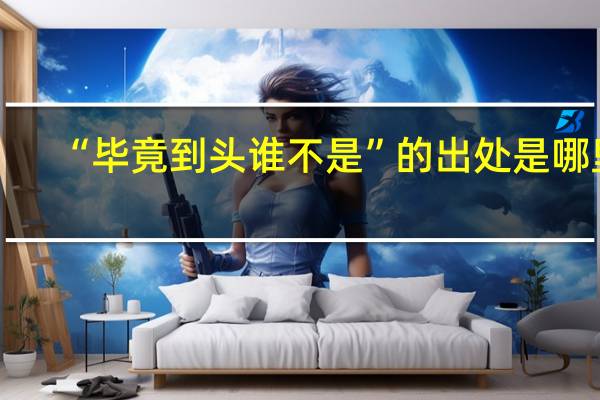 “毕竟到头谁不是”的出处是哪里