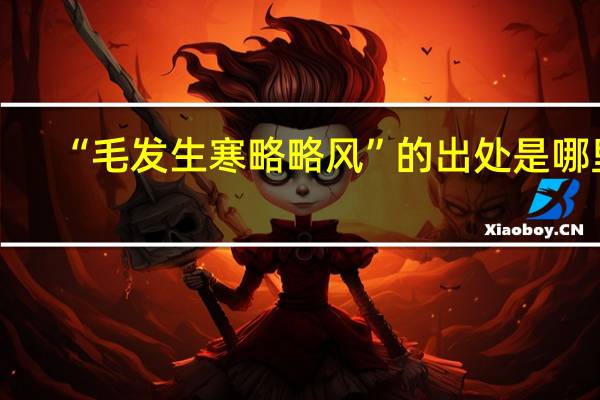 “毛发生寒略略风”的出处是哪里