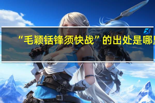 “毛颖铦锋须快战”的出处是哪里