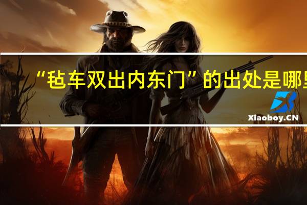 “毡车双出内东门”的出处是哪里