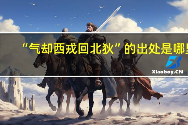 “气却西戎回北狄”的出处是哪里