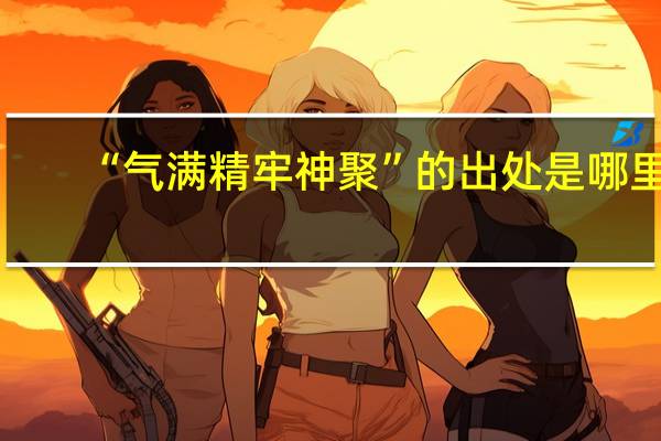 “气满精牢神聚”的出处是哪里