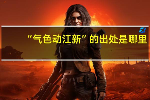 “气色动江新”的出处是哪里