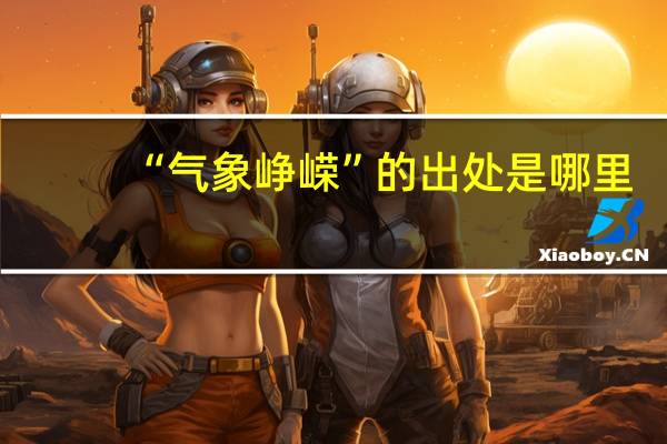 “气象峥嵘”的出处是哪里