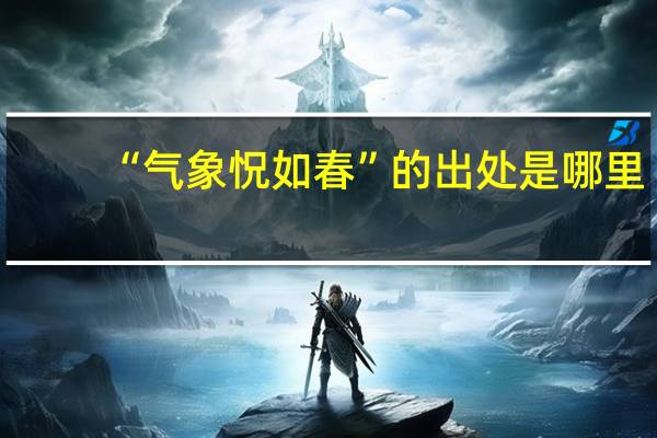 “气象怳如春”的出处是哪里