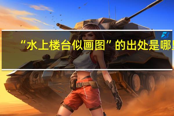 “水上楼台似画图”的出处是哪里