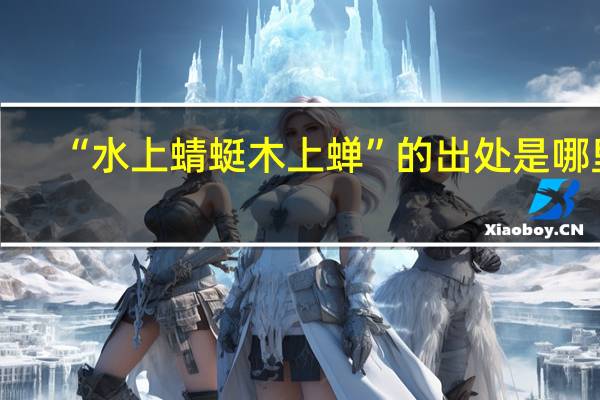 “水上蜻蜓木上蝉”的出处是哪里