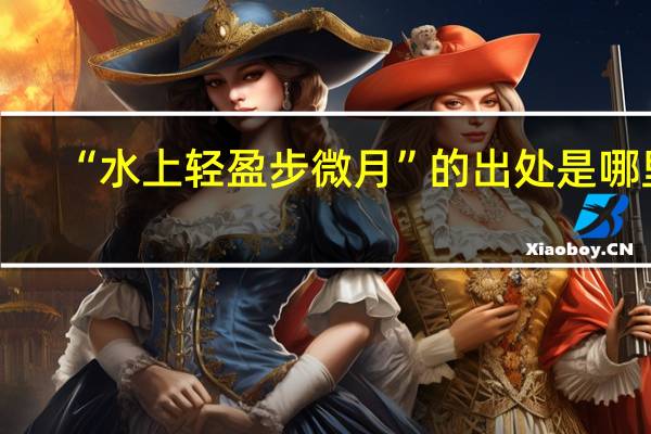 “水上轻盈步微月”的出处是哪里