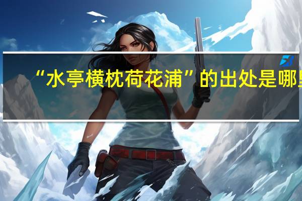 “水亭横枕荷花浦”的出处是哪里