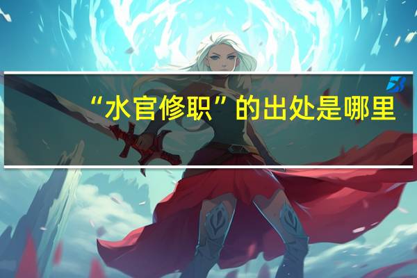 “水官修职”的出处是哪里