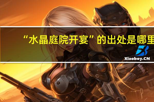 “水晶庭院开宴”的出处是哪里