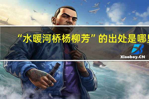 “水暖河桥杨柳芳”的出处是哪里