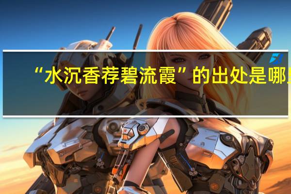 “水沉香荐碧流霞”的出处是哪里