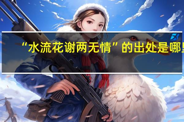 “水流花谢两无情”的出处是哪里