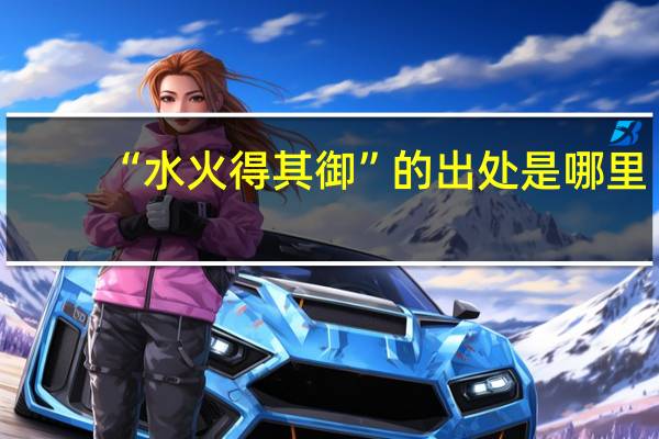 “水火得其御”的出处是哪里