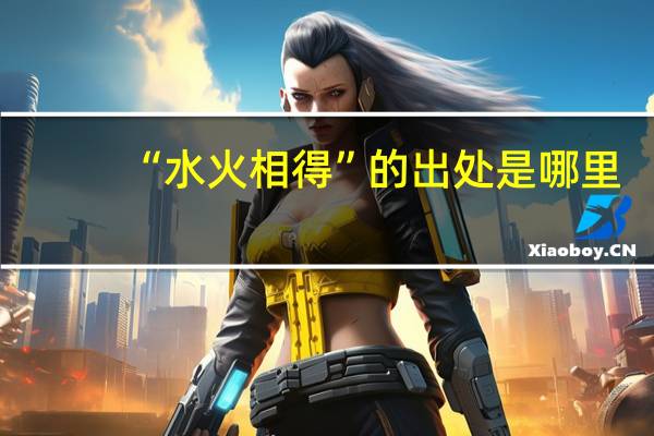 “水火相得”的出处是哪里