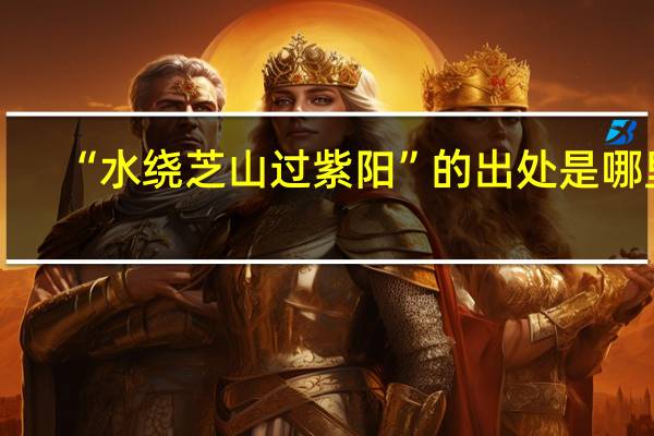 “水绕芝山过紫阳”的出处是哪里