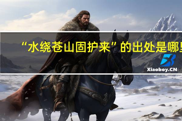 “水绕苍山固护来”的出处是哪里