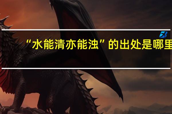 “水能清亦能浊”的出处是哪里