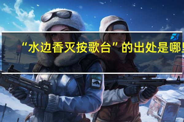 “水边香灭按歌台”的出处是哪里