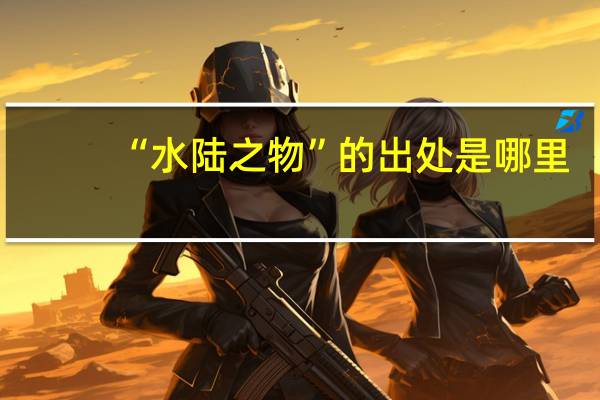 “水陆之物”的出处是哪里