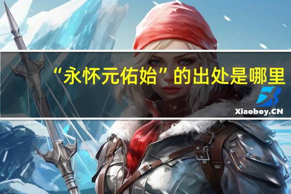 “永怀元佑始”的出处是哪里