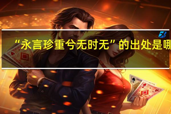 “永言珍重兮无时无”的出处是哪里