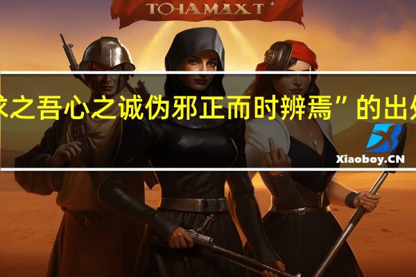 “求之吾心之诚伪邪正而时辨焉”的出处是哪里