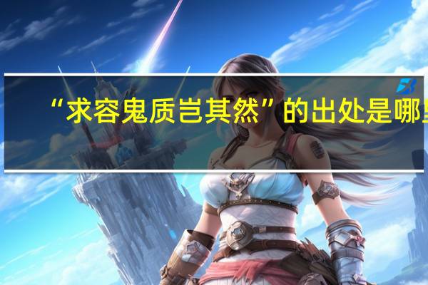 “求容鬼质岂其然”的出处是哪里