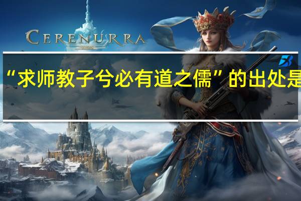“求师教子兮必有道之儒”的出处是哪里