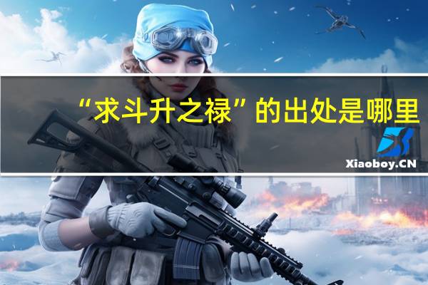 “求斗升之禄”的出处是哪里