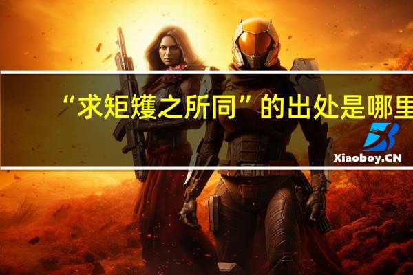 “求矩矱之所同”的出处是哪里