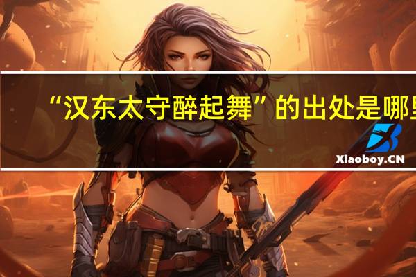 “汉东太守醉起舞”的出处是哪里