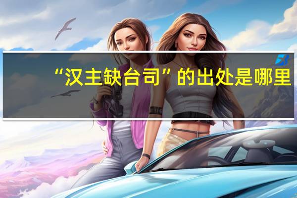 “汉主缺台司”的出处是哪里