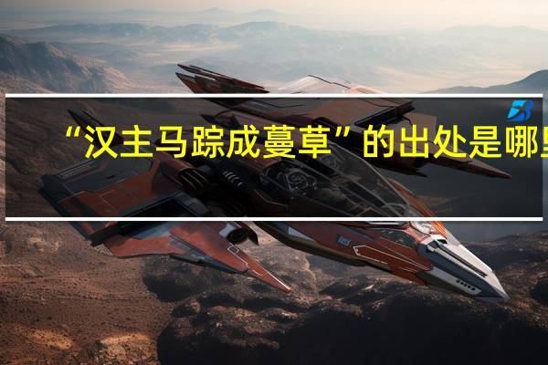 “汉主马踪成蔓草”的出处是哪里