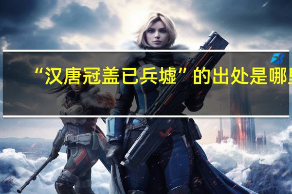 “汉唐冠盖已兵墟”的出处是哪里