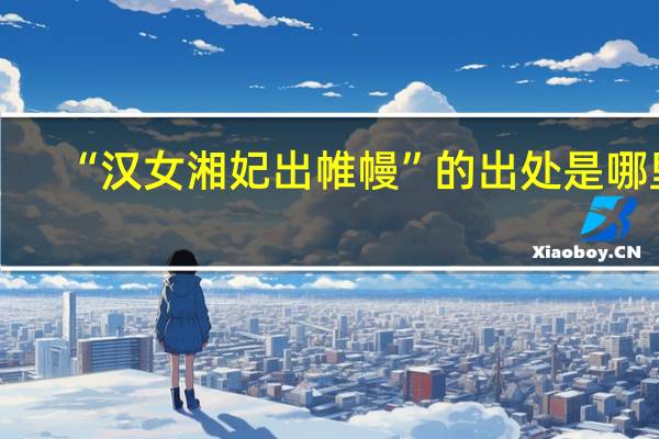 “汉女湘妃出帷幔”的出处是哪里