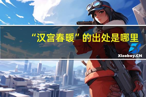 “汉宫春暖”的出处是哪里