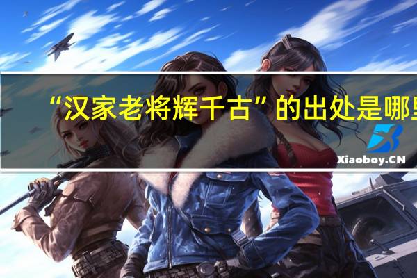 “汉家老将辉千古”的出处是哪里