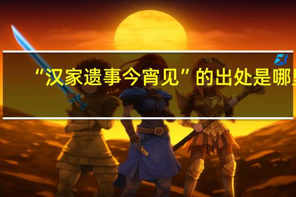 “汉家遗事今宵见”的出处是哪里