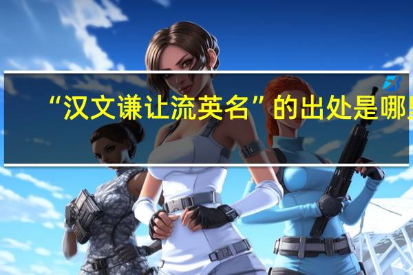 “汉文谦让流英名”的出处是哪里